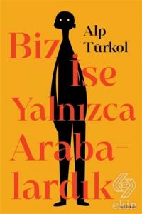 Biz İse Yalnızca Arabalardık