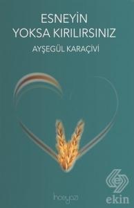 Esneyin Yoksa Kırılırsınız