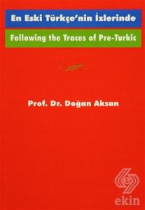 Following the Traces Of Pre-Turkic En Eski Türkçe'nin İzlerinde