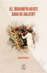 Hz. İbrahim'in Hayatı Bana Ne Anlatır?