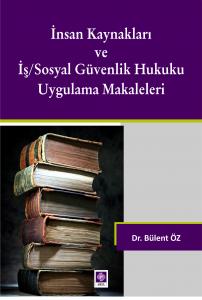 İnsan Kaynakları ve İş/Sosyal Güvenlik Hukuku Uygulama Makaleleri / Bülent Öz