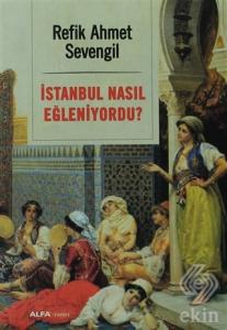 İstanbul Nasıl Eğleniyordu?