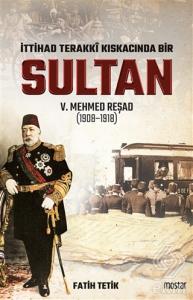 İttihad Terakki Kıskacında Bir Sultan 5. Mehmed Re