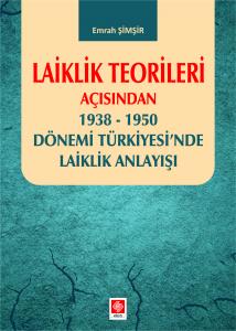 Laiklik Teorileri Açısından 1938-1950 Dönemi Türkiyesinde Laiklik Anlayışı Emrah Şimşir
