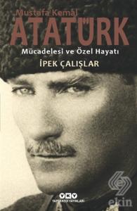 Mustafa Kemal Atatürk - Mücadelesi ve Özel Hayatı