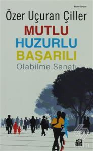 Mutlu Huzurlu Başarılı Olabilme Sanatı