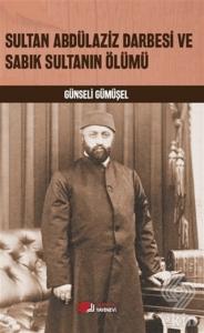 Sultan Abdülaziz Darbesi ve Sabık Sultanın Ölümü