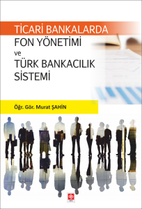 Ticari Bankalarda Fon Yönetimi ve Türk Bankacılık Sistemi / Murat Şahin