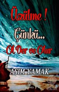 Üzülme! Çünkü Ol Der ve Olur