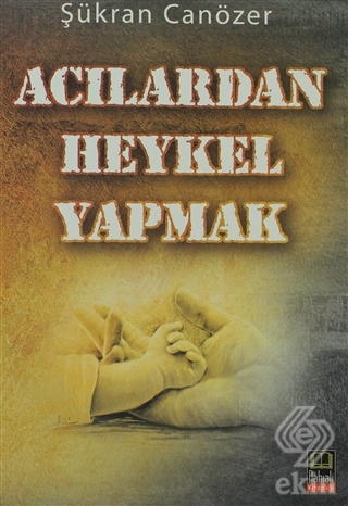 Acılardan Heykel Yapmak