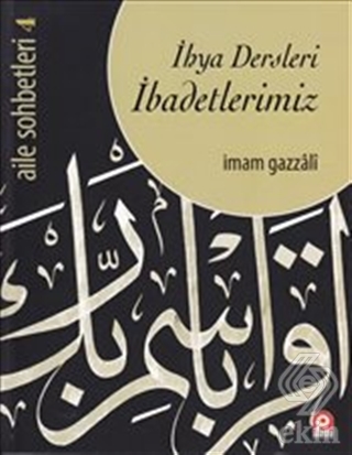 Aile Sohbetleri 4 : İhya Dersleri İbadetlerimiz