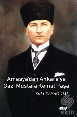 Amasya\'dan Ankara\'ya Gazi Mustafa Kemal Paşa