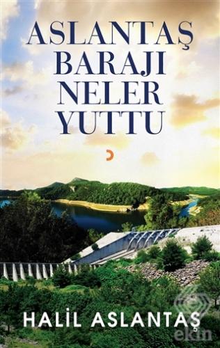 Aslantaş Barajı Neler Yuttu