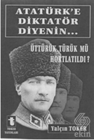 Atatürk\'e Diktatör Diyenin...