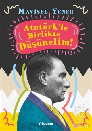Atatürk\'le Birlikte Düşünelim