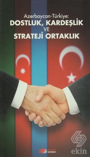 Azerbaycan-Türkiye: Dostluk, Kardeşlik ve Strateji