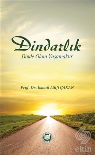 Dindarlık Dinde Olanı Yaşamaktır