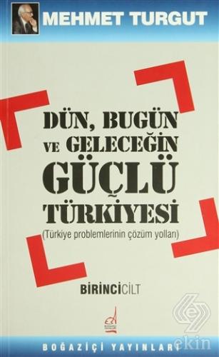 Dün, Bugün ve Geleceğin Güçlü Türkiyesi Cilt: 1