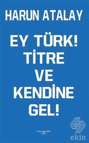 Ey Türk! Titre Ve Kendine Gel!