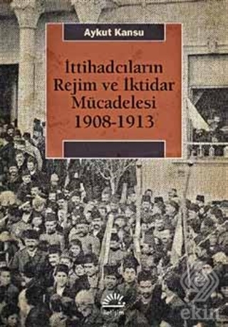 İttihadcıların Rejim ve İktidar Mücadelesi 1908-19