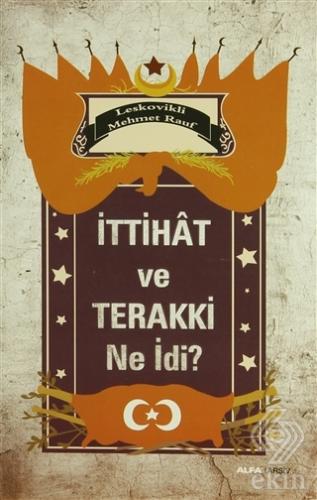 İttihat ve Terakki Ne idi?