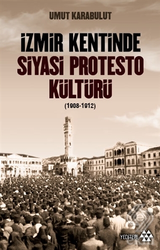 İzmir Kentinde Siyasi Protesto Kültürü (1908-1912)