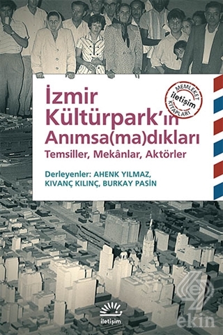 İzmir Kültürpark\'ın Anımsa(ma)dıkları