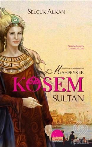 Kanlı Tahtın İmparatoriçesi Mahpeyker Kösem Sultan