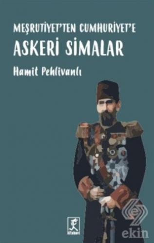 Meşrutiyet\'ten Cumhuriyet\'e Askeri Simalar