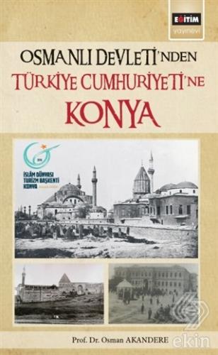 Osmanlı Devleti\'nden Türkiye Cumhuriyeti\'ne Konya