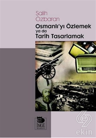 Osmanlı\'yı Özlemek ya da Tarih Tasarlamak