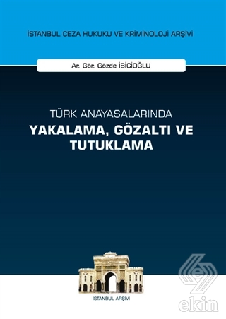 Türk Anayasalarında Yakalama Gözaltı ve Tutuklama