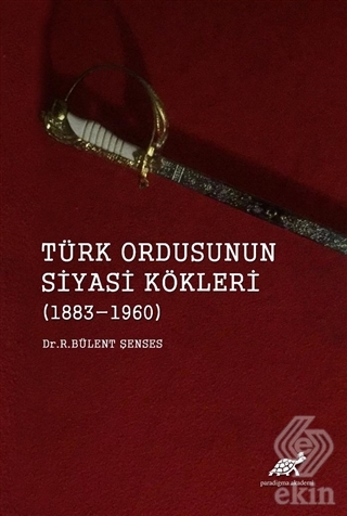 Türk Ordusunun Siyasi Kökleri (1883 - 1960)