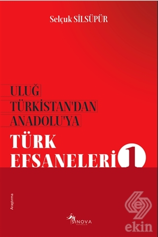 Uluğ Türkistan\'dan Anadolu\'ya Türk Efsaneleri 1