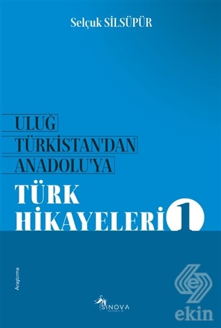 Uluğ Türkistan\'dan Anadolu\'ya Türk Hikayeleri 1