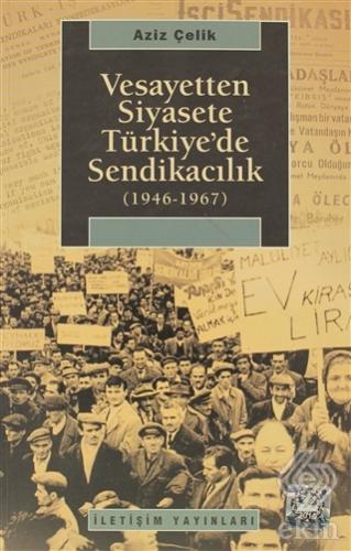 Vesayetten Siyasete Türkiye\'de Sendikacılık ( 1946