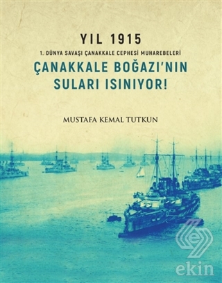 Yıl 1915 - Çanakkale Boğazı\'nın Suları Isınıyor!
