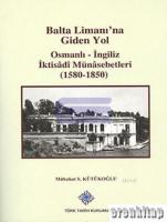 Balta Limanı'na Giden Yol Osmanlı-İngiliz İktisâdî Münâsebetleri ( 1580-1850 )