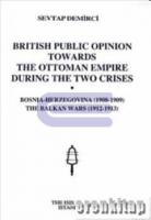 British Public Opinion Towards the Ottoman Empire during the Two Crises : Bosnia : Herzegovina ( 1908 : 1909 ) the Balkan Wars ( 1912 : 1913 )