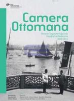 Camera Ottomana Osmanlı İmparatorluğu'nda Fotoğraf ve Modernite 1840 - 1914 Osmanlı İmparatorluğu'nda Fotoğraf ve Modernite 1840 - 1914