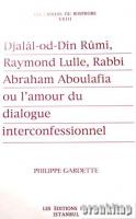Djalal : od : Din Rumi, Raymond Lulle, Rabbi Abraham Aboulafia ou L'amour du dialogue Interconfessionnel