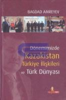 Dönemimizde Kazakistan Türkiye İlişkileri ve Türk Dünyası