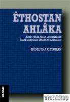 Ethostan Ahlaka : Antik Yunan Ahlak Literatürünün İslam Dünyasına İntikali ve Alımlanışı