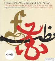 Fırça ve Kalemin İzinde Sınırları Aşmak : Transcending Borders with Brush and Pen - Doğu ve Batı Yazı Sanatından Seçmeler : Selected Works of Eastern and Western Calligraphy
