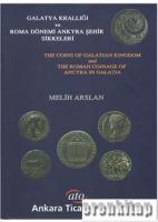 Galatya Krallığı ve Roma Dönemi Ankyra Şehir Sikkeleri : the Coins of Galatian Kingdom and the Roman Coinage of Ancyra in Galatia Y