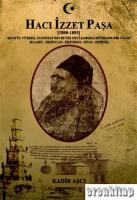Hacı İzzet Paşa : (1800-1893) Şeyh'ül Vüzera. Tanzimat Devrinin Nevi Şahşına Münhasır Bir Valisi (Elazığ-Erzincan-Erzurum-Sivas-Edirne)