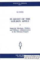 In Quest of the Golden Apple : Imperial Ideology, Politics, and Military Administration in the Ottoman Empire