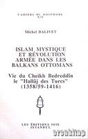 Islam Mystique et Revolution Armee dans les Balkans Ottomans. Vie du Cheikh Bedreddin le 'Hallaj des Turcs' ( 1358/59 : 1416 )
