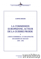 La Commission Europeenne, Acteur de la Guerre Froide : « Doux Commerce » Et Realpolitik en Europe du Sud-Est 1959 - 1991