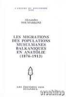 Les Migrations des Populations Musulmanes Balkaniques en Anatolie ( 1876 : 1913 )